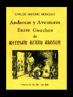 Andanzas y aventuras entre Gauchos de William Henry Hudson/ Carlos Antonio Moncaut. City Bell, Buenos Aires: Editorial El Aljibe, 1991. 79 pp.