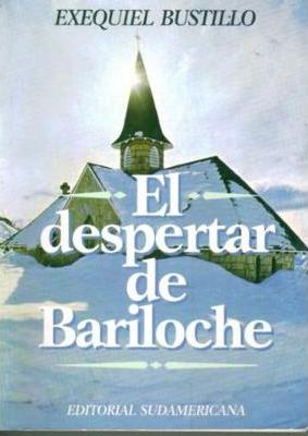 El despertar de Bariloche: Una estrategia patagónica / Exequiel Bustillo. –Buenos Aires: Editorial Sudamericana, 1999.   526 páginas: con ilustraciones en ByN y 16 láminas a color.Nota: posee onomástico.